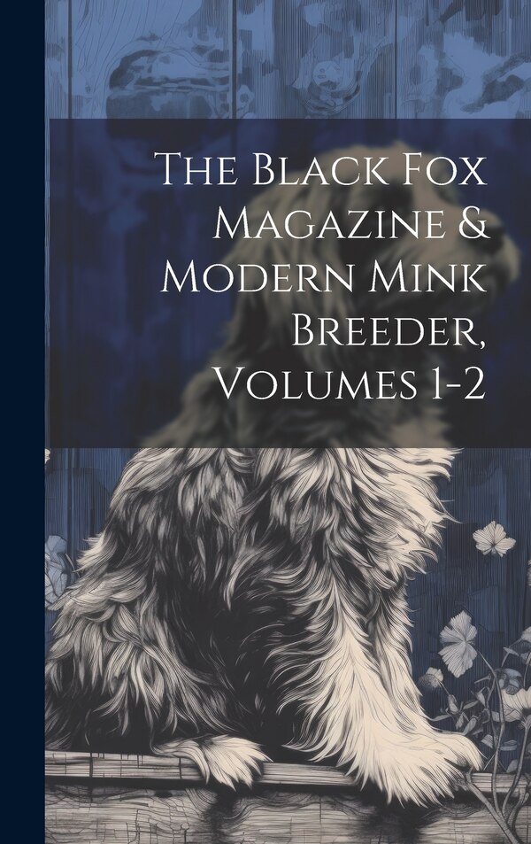 The Black Fox Magazine & Modern Mink Breeder Volumes 1-2 by Anonymous, Hardcover | Indigo Chapters