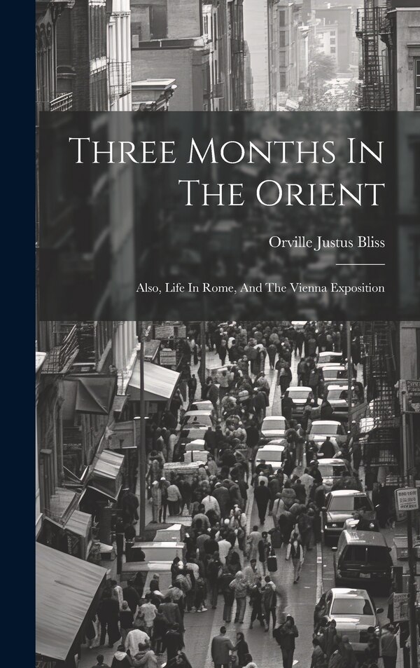 Three Months In The Orient by Orville Justus Bliss, Hardcover | Indigo Chapters