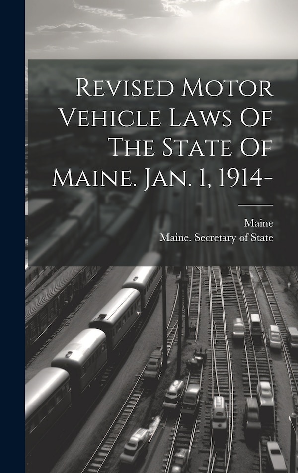 Revised Motor Vehicle Laws Of The State Of Maine. Jan. 1 1914, Hardcover | Indigo Chapters