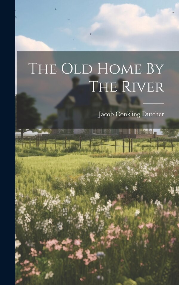 The Old Home By The River by Jacob Conkling Dutcher, Hardcover | Indigo Chapters