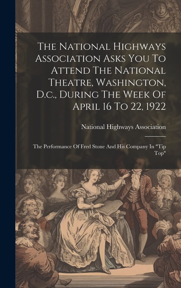 The National Highways Association Asks You To Attend The National Theatre Washington D.c. During The Week Of April 16 To 22 1922, Hardcover