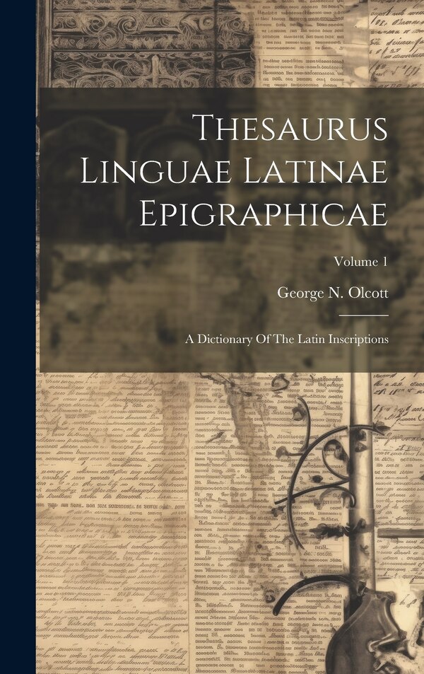 Thesaurus Linguae Latinae Epigraphicae by George N Olcott, Hardcover | Indigo Chapters
