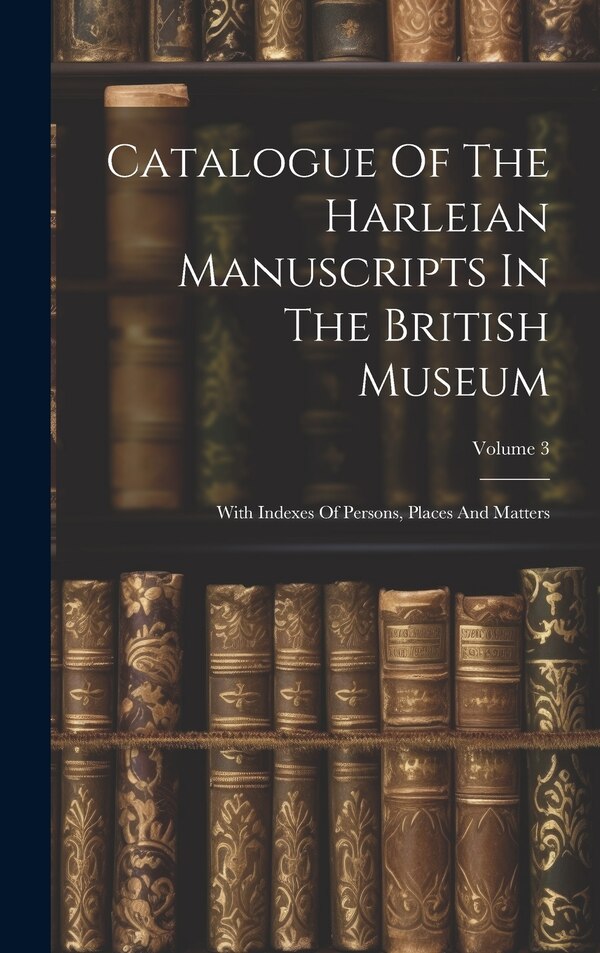 Catalogue Of The Harleian Manuscripts In The British Museum by Anonymous, Hardcover | Indigo Chapters