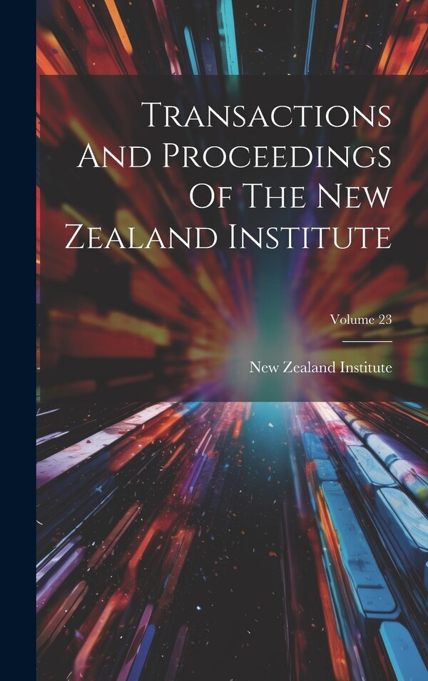 Transactions And Proceedings Of The New Zealand Institute; Volume 23, Hardcover | Indigo Chapters