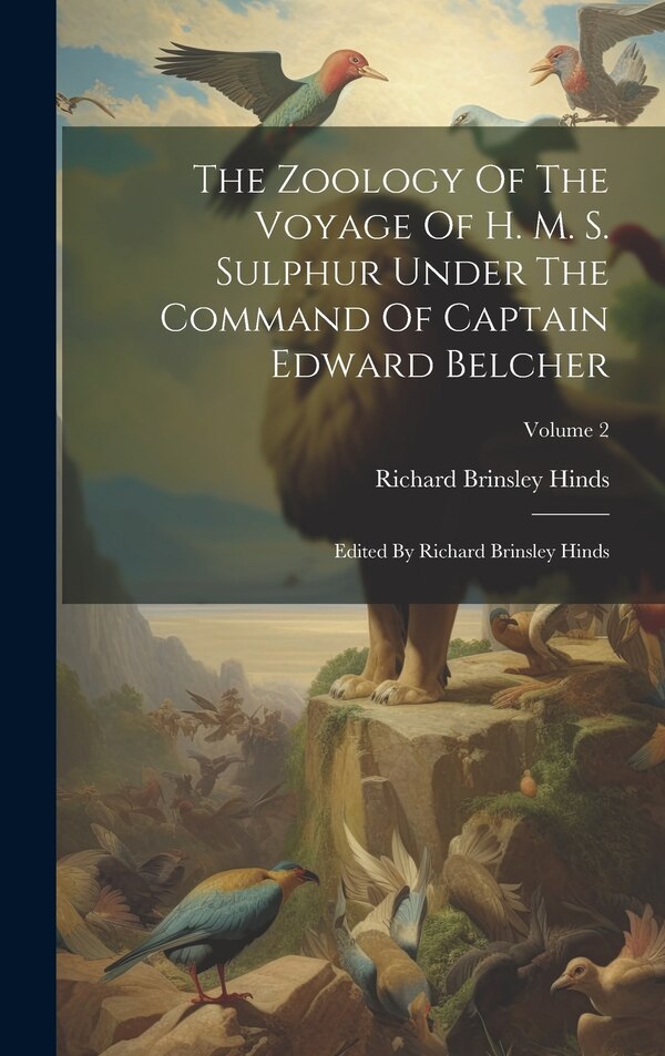 The Zoology Of The Voyage Of H. M. S. Sulphur Under The Command Of Captain Edward Belcher by Richard Brinsley Hinds, Hardcover | Indigo Chapters