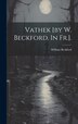Vathek [by W. Beckford. In Fr.] by William Beckford, Hardcover | Indigo Chapters