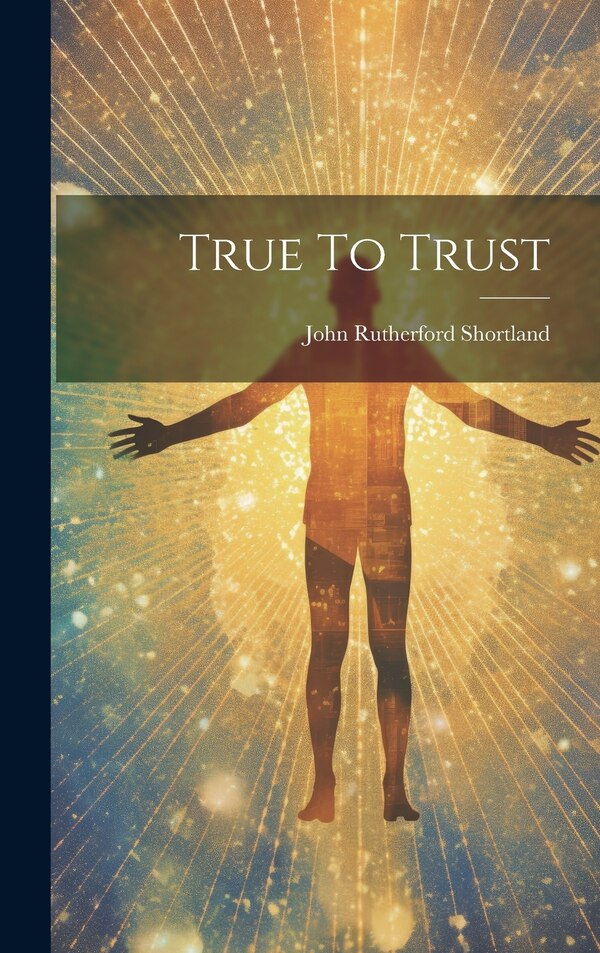 True To Trust by John Rutherford Shortland, Hardcover | Indigo Chapters