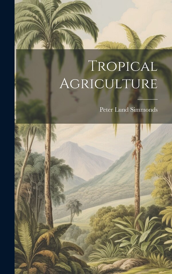 Tropical Agriculture by Peter Lund Simmonds, Hardcover | Indigo Chapters