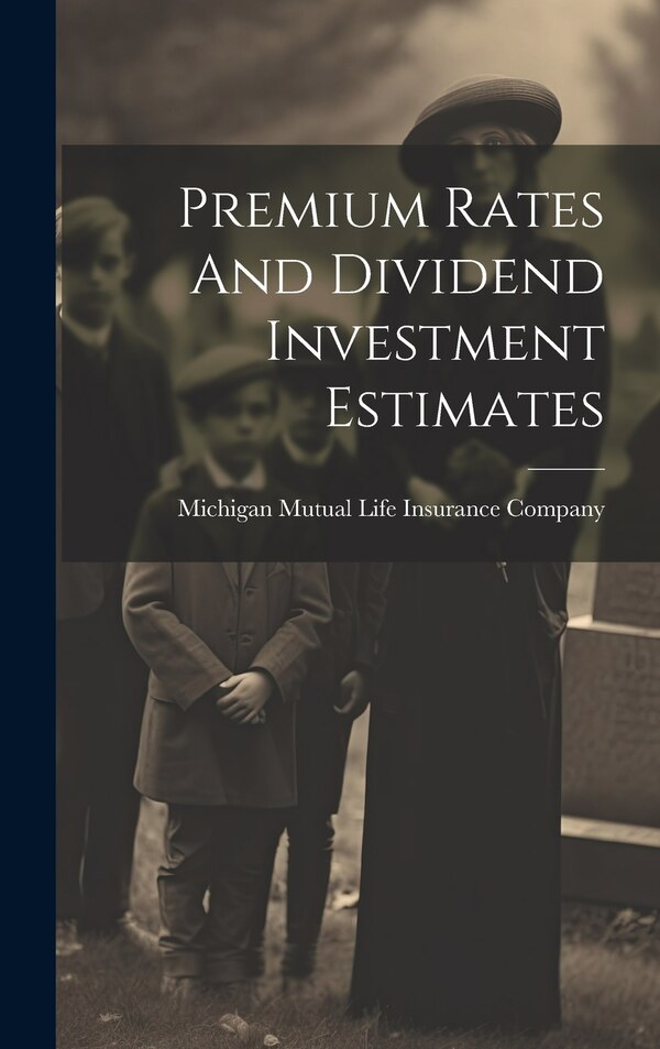 Premium Rates And Dividend Investment Estimates by Michigan Mutual Life Insurance Company, Hardcover | Indigo Chapters