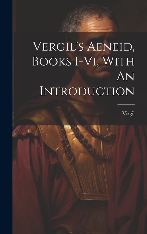 Vergil's Aeneid Books I-vi With An Introduction by Virgil, Hardcover | Indigo Chapters