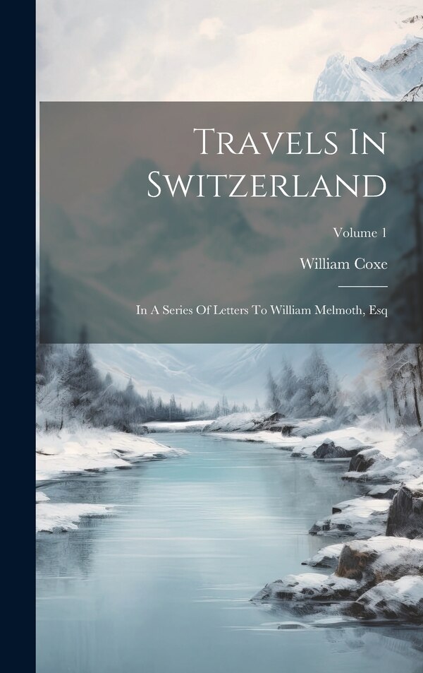 Travels In Switzerland by William Coxe, Hardcover | Indigo Chapters