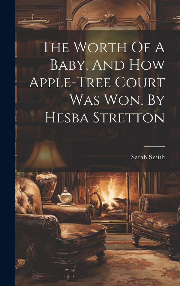 The Worth Of A Baby And How Apple-tree Court Was Won. By Hesba Stretton by Sarah Smith, Hardcover | Indigo Chapters