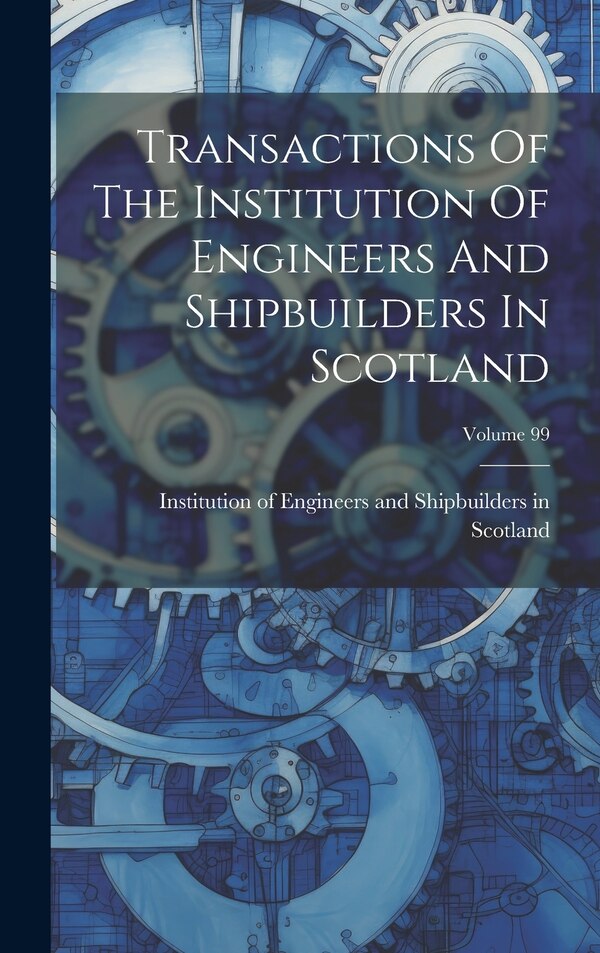 Transactions Of The Institution Of Engineers And Shipbuilders In Scotland; Volume 99, Hardcover | Indigo Chapters