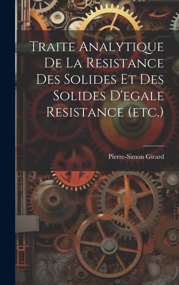 Traite Analytique De La Resistance Des Solides Et Des Solides D'egale Resistance (etc.) by Pierre-simon Girard, Hardcover | Indigo Chapters