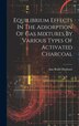 Equilibrium Effects In The Adsorption Of Gas Mixtures By Various Types Of Activated Charcoal by Ann Braid Hepburn, Hardcover | Indigo Chapters