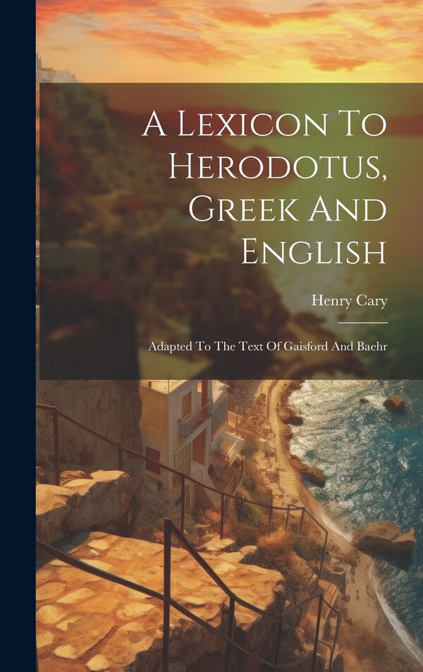 A Lexicon To Herodotus Greek And English by Henry Cary, Hardcover | Indigo Chapters