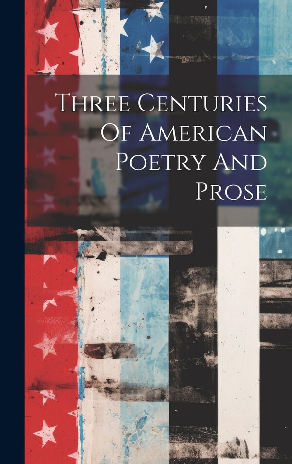 Three Centuries Of American Poetry And Prose by Anonymous, Hardcover | Indigo Chapters