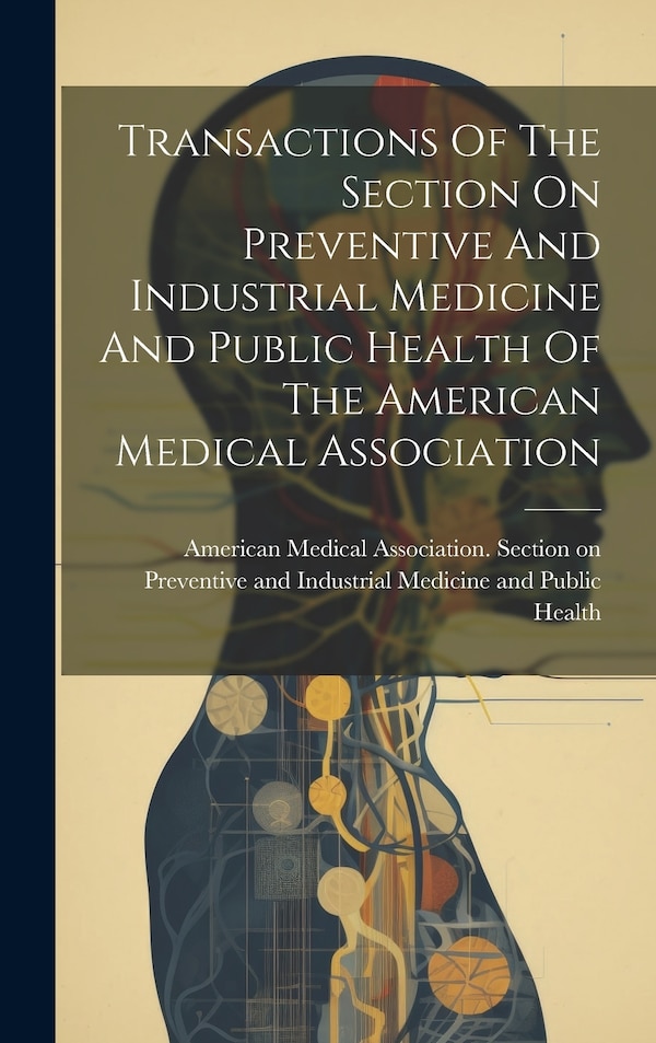 Transactions Of The Section On Preventive And Industrial Medicine And Public Health Of The American Medical Association | Indigo Chapters