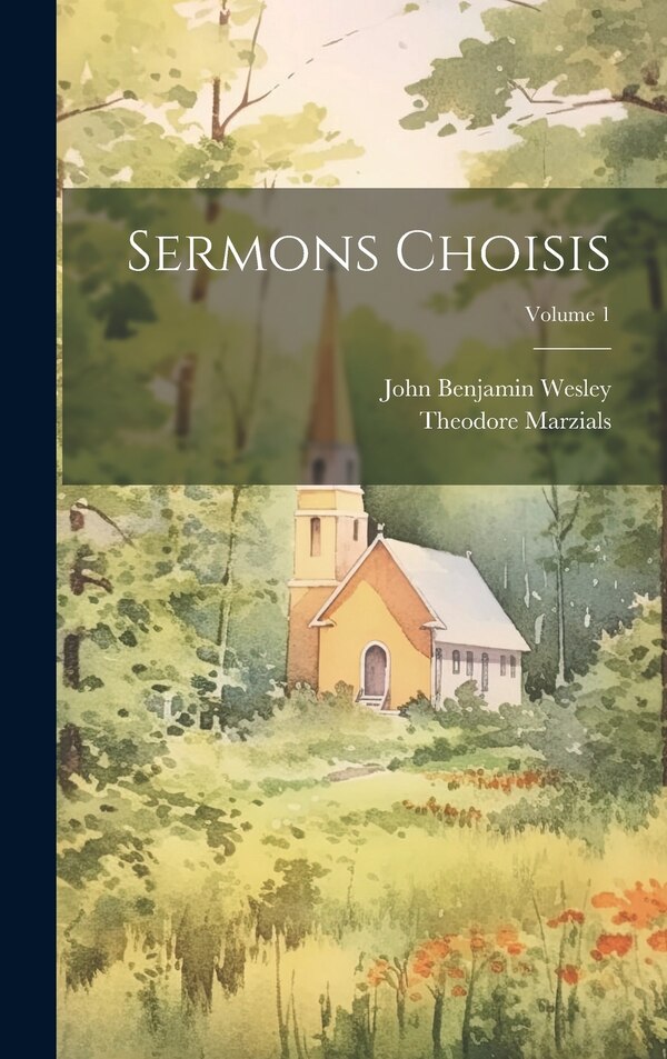 Sermons Choisis; Volume 1 by John Benjamin Wesley, Hardcover | Indigo Chapters