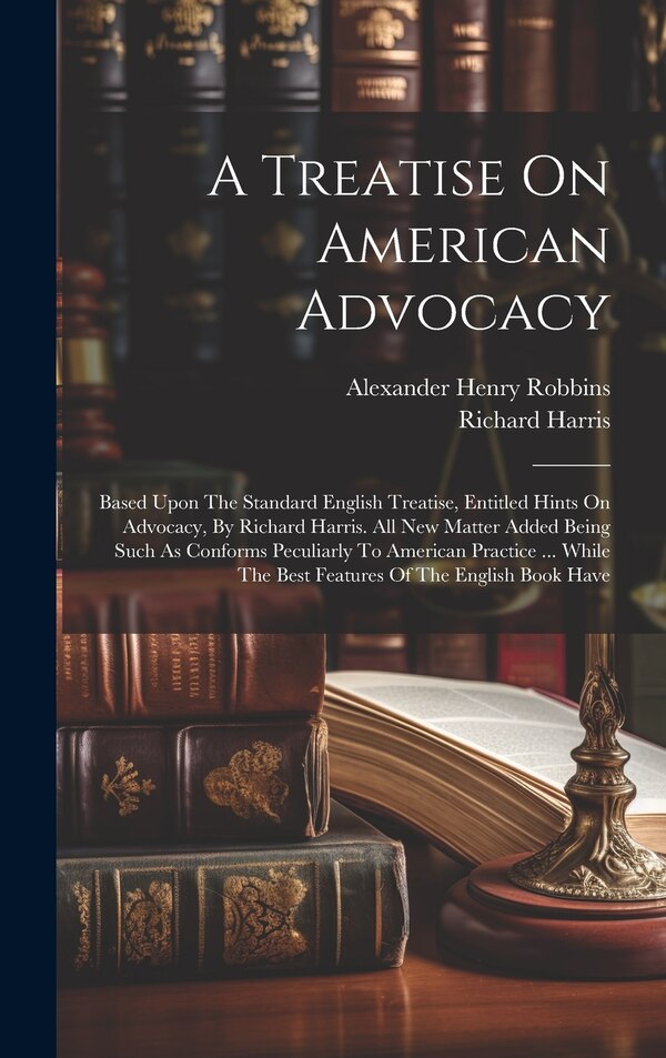 A Treatise On American Advocacy by Alexander Henry Robbins, Hardcover | Indigo Chapters