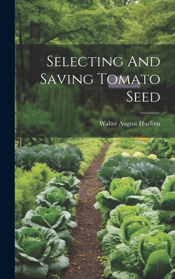 Selecting And Saving Tomato Seed by Walter August Huelsen, Hardcover | Indigo Chapters