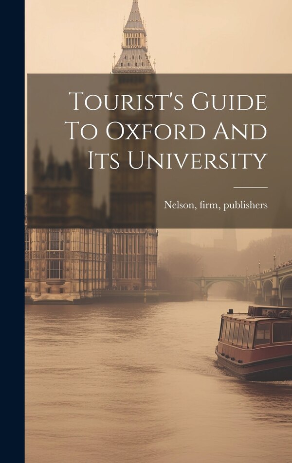Tourist's Guide To Oxford And Its University by Firm Publishers (1884 Thomas Nelson, Hardcover | Indigo Chapters