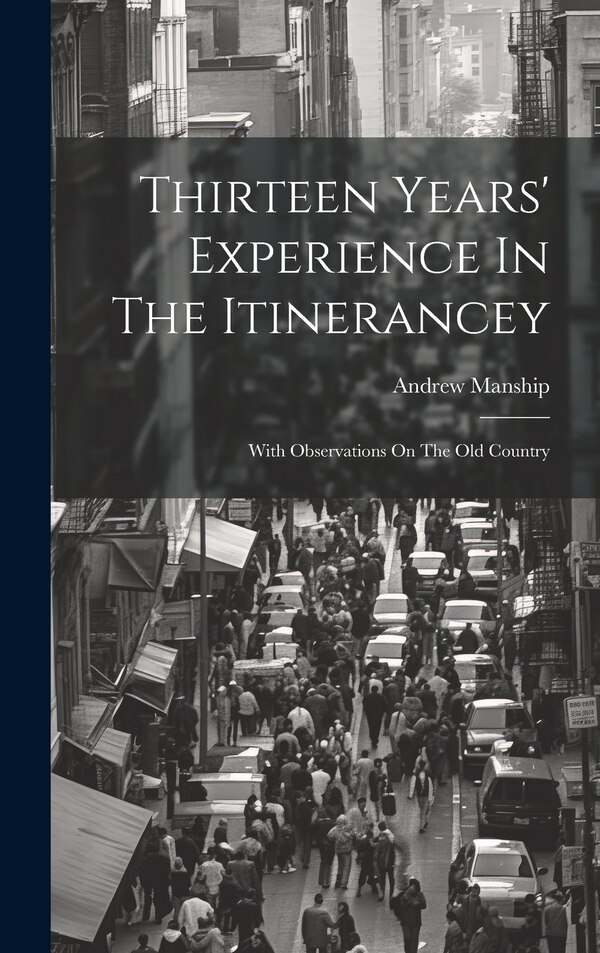 Thirteen Years' Experience In The Itinerancey by Andrew Manship, Hardcover | Indigo Chapters