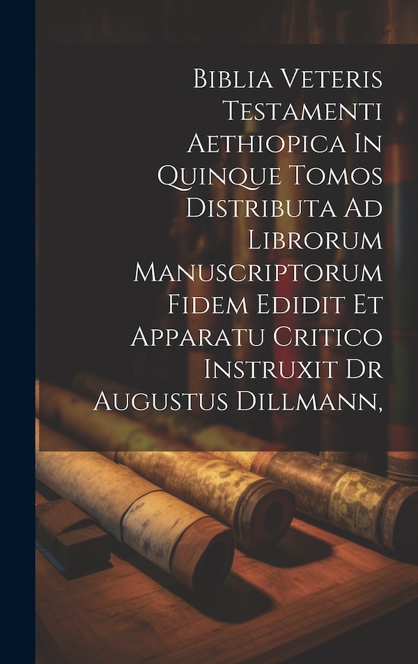Biblia Veteris Testamenti Aethiopica In Quinque Tomos Distributa Ad Librorum Manuscriptorum Fidem Edidit Et Apparatu Critico Instruxit Dr