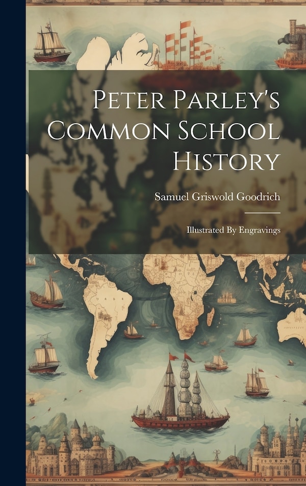 Peter Parley's Common School History by Samuel Griswold Goodrich, Hardcover | Indigo Chapters