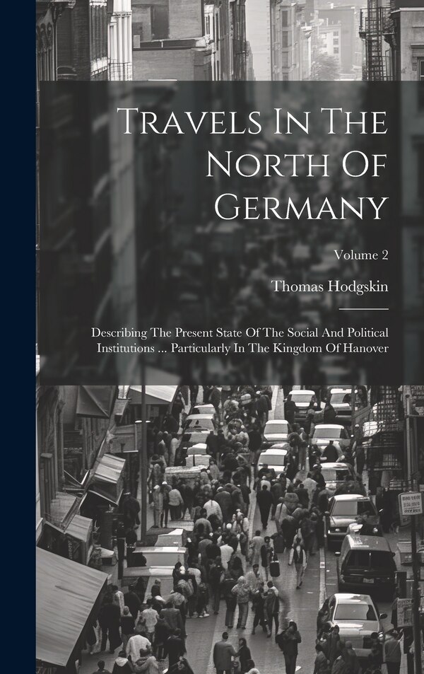 Travels In The North Of Germany by Thomas Hodgskin, Hardcover | Indigo Chapters