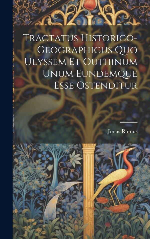 Tractatus Historico-geographicus Quo Ulyssem Et Outhinum Unum Eundemque Esse Ostenditur by Jonas Ramus, Hardcover | Indigo Chapters