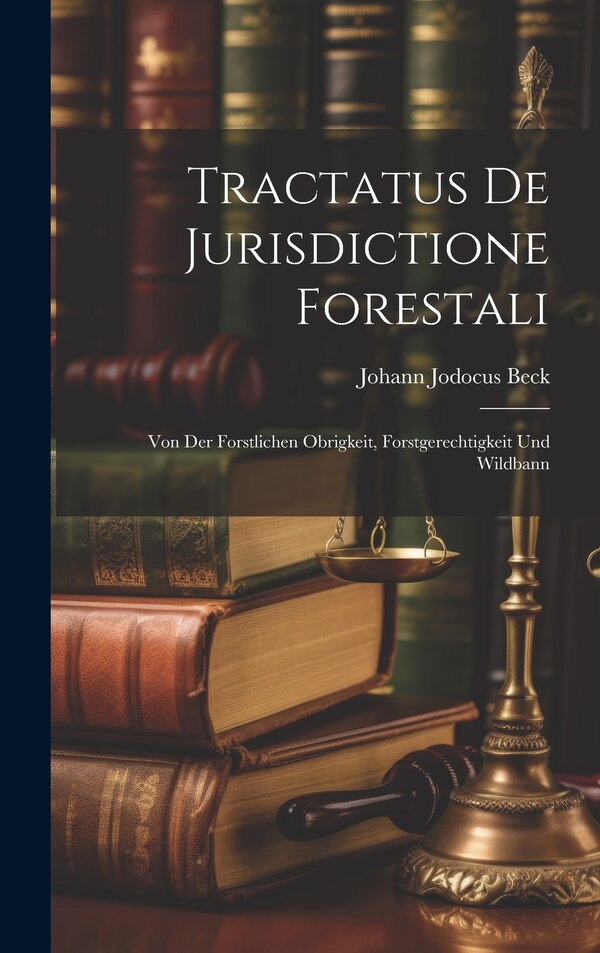 Tractatus De Jurisdictione Forestali by Johann Jodocus Beck, Hardcover | Indigo Chapters
