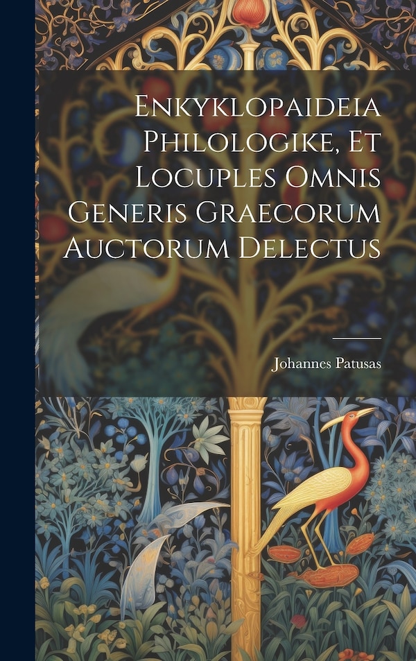 Enkyklopaideia Philologike Et Locuples Omnis Generis Graecorum Auctorum Delectus by Johannes Patusas, Hardcover | Indigo Chapters