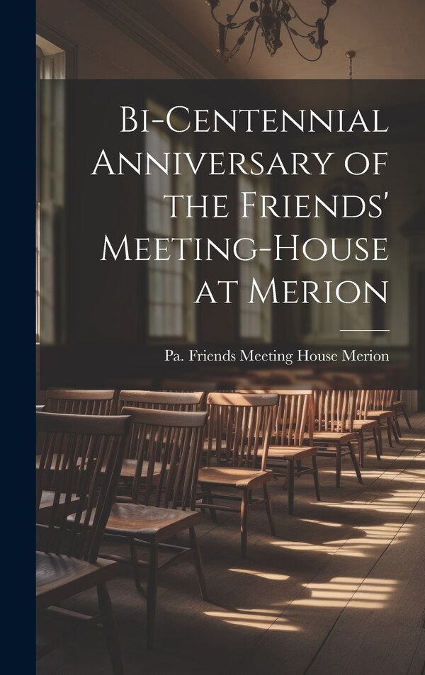 Bi-centennial Anniversary of the Friends' Meeting-House at Merion by Pa Friends Meeting House Merion, Hardcover | Indigo Chapters