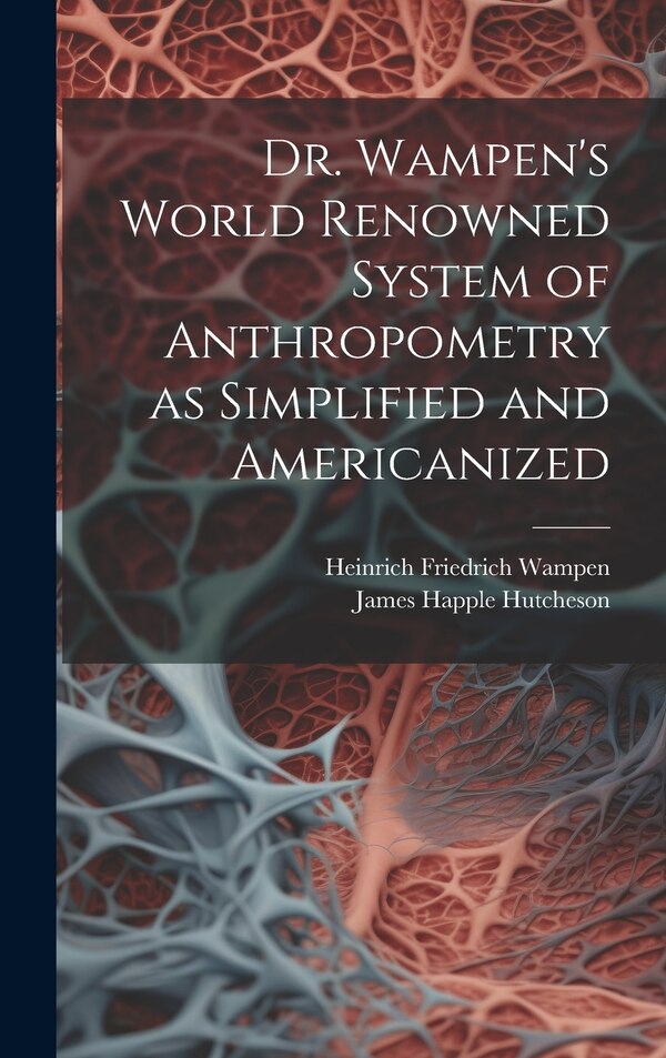 Dr. Wampen's World Renowned System of Anthropometry as Simplified and Americanized by James Happle 1842- Hutcheson, Hardcover | Indigo Chapters