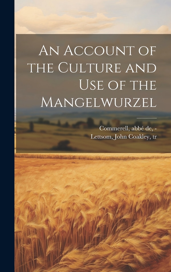 An Account of the Culture and Use of the Mangelwurzel by Abbé de -1799 Commerell, Hardcover | Indigo Chapters