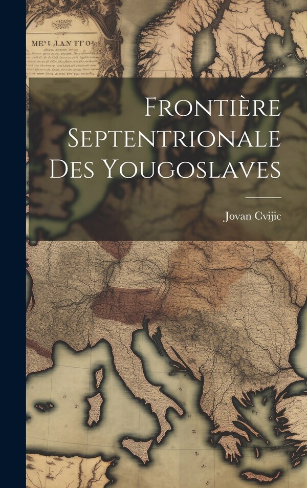 Frontière septentrionale des Yougoslaves by Jovan 1865-1927 Cvijic, Hardcover | Indigo Chapters