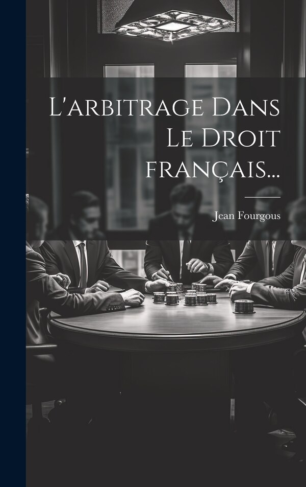 L'arbitrage dans le droit français. by Jean Fourgous, Hardcover | Indigo Chapters