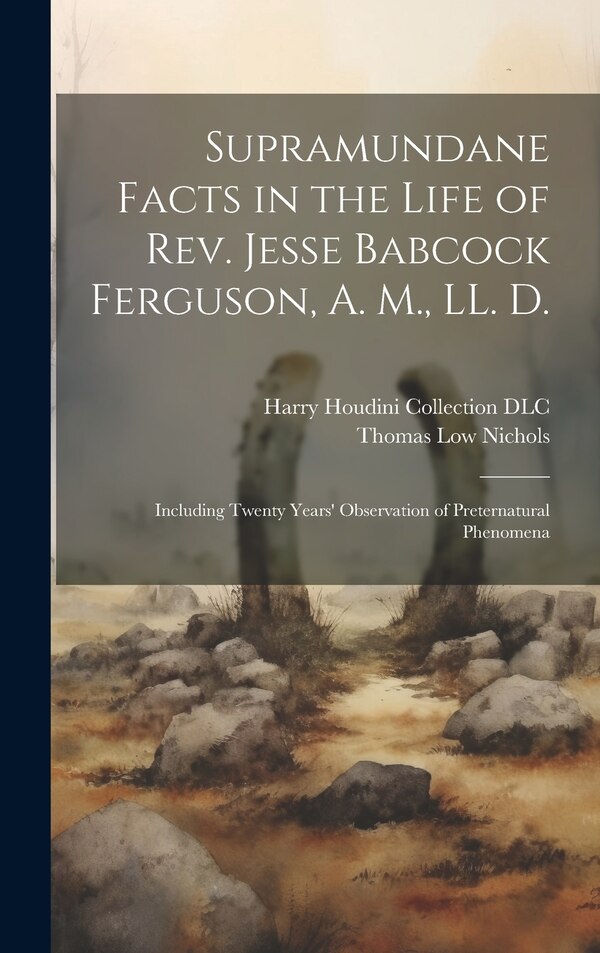 Supramundane Facts in the Life of Rev. Jesse Babcock Ferguson A. M. LL. D by Thomas Low 1815-1901 Nichols, Hardcover | Indigo Chapters