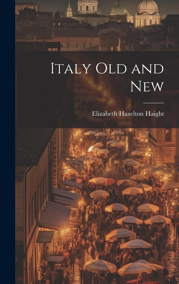 Italy Old and New by Elizabeth Hazelton 1872- Haight, Hardcover | Indigo Chapters