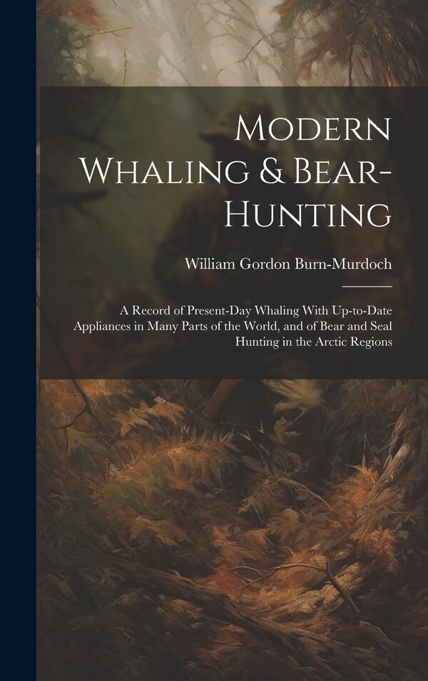 Modern Whaling & Bear-hunting by William Gordon 1862- Burn-Murdoch, Hardcover | Indigo Chapters