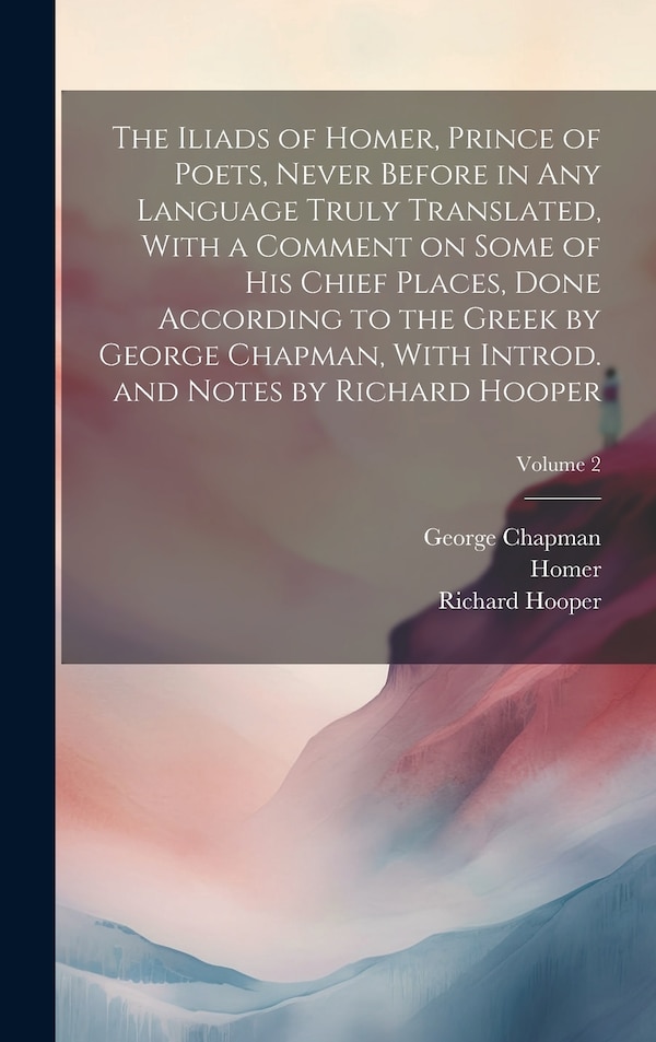 The Iliads of Homer Prince of Poets Never Before in Any Language Truly Translated With a Comment on Some of His Chief Places Done | Indigo Chapters