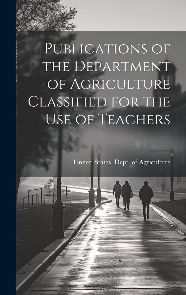 Publications of the Department of Agriculture Classified for the Use of Teachers by United States Dept Of Agriculture, Hardcover | Indigo Chapters