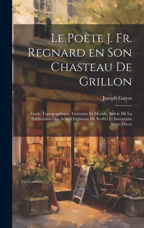 Le poète J. Fr. Regnard en son chasteau de Grillon by Joseph Guyot, Hardcover | Indigo Chapters