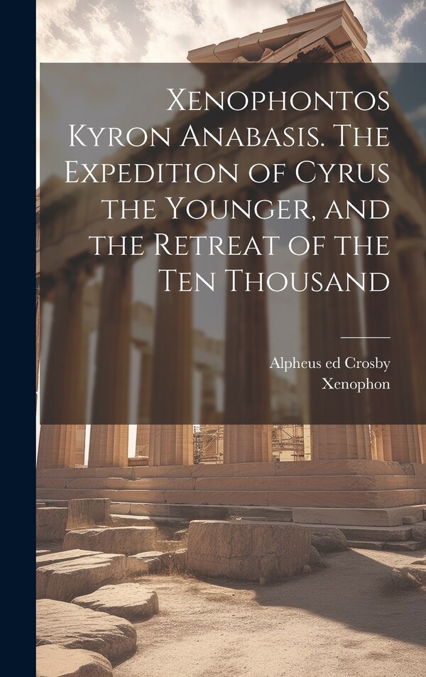 Xenophontos Kyron Anabasis. The Expedition of Cyrus the Younger and the Retreat of the Ten Thousand by Alpheus 1810-1874 ed Crosby, Hardcover