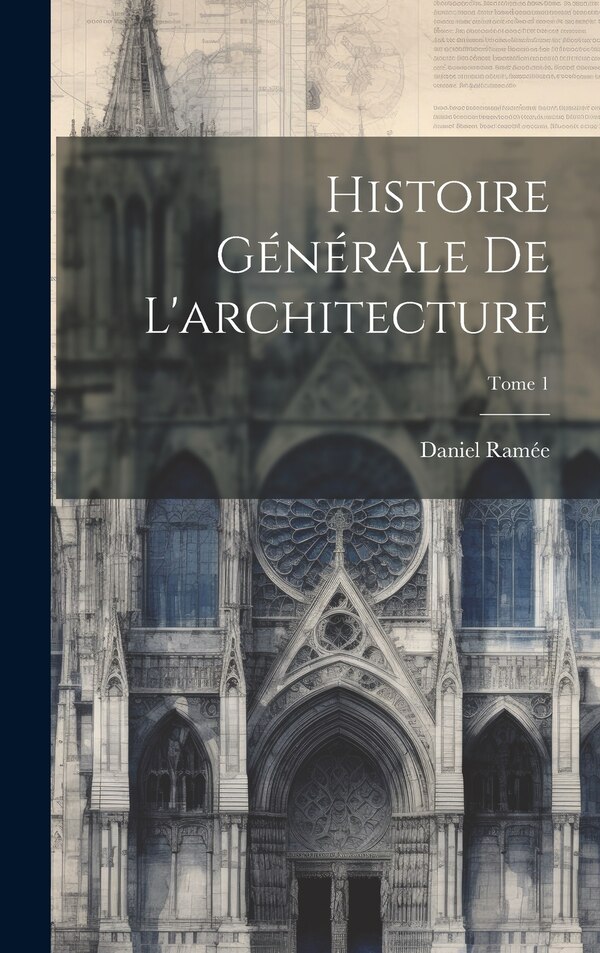 Histoire générale de l'architecture; Tome 1 by Daniel Ramée, Hardcover | Indigo Chapters