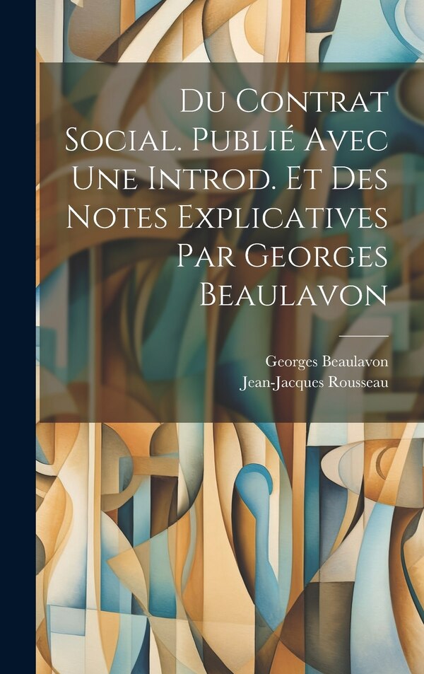 Du contrat social. Publié avec une introd. et des notes explicatives par Georges Beaulavon by Georges 1869- Beaulavon, Hardcover | Indigo Chapters