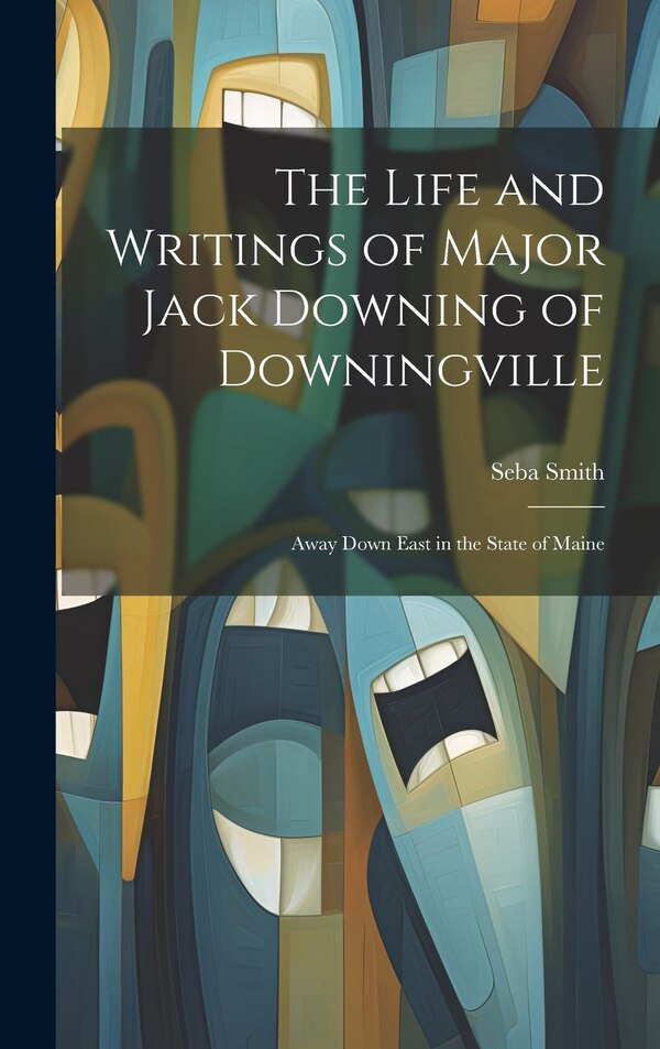 The Life and Writings of Major Jack Downing of Downingville by Seba 1792-1868 Smith, Hardcover | Indigo Chapters