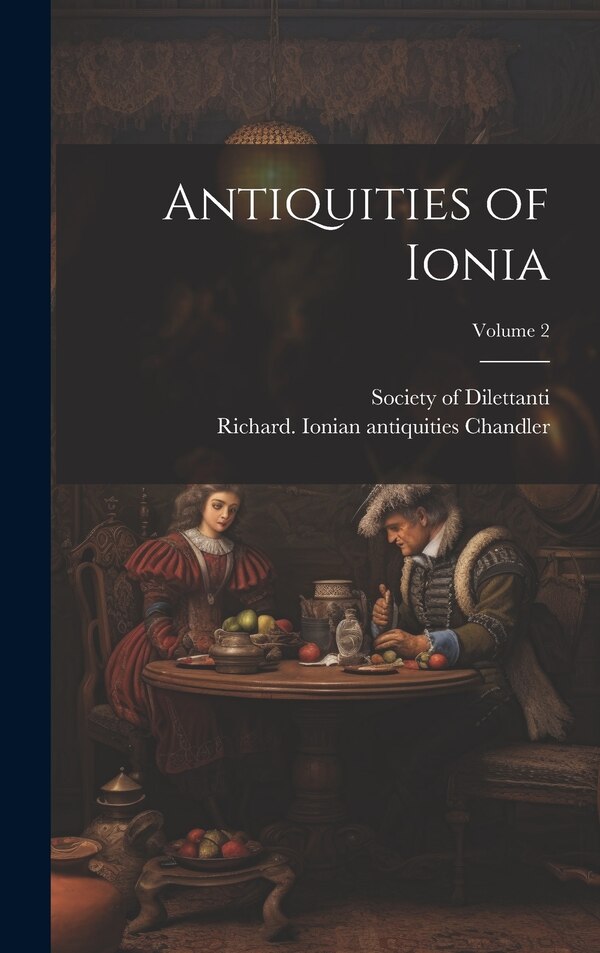 Antiquities of Ionia; Volume 2 by Richard 1738-1810 Ionian Chandler, Hardcover | Indigo Chapters