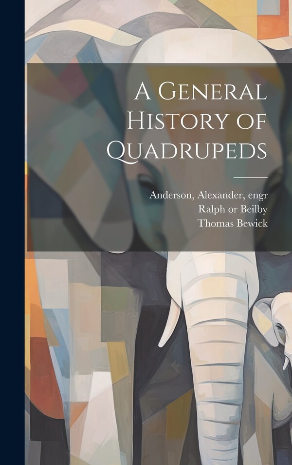 A General History of Quadrupeds by Thomas 1753-1828 Bewick, Hardcover | Indigo Chapters